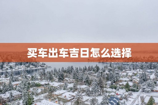 买车出车吉日怎么选择
