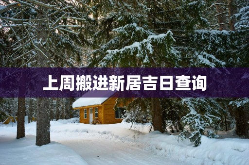 上周搬进新居吉日查询