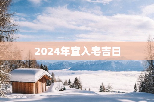 2025年宜入宅吉日