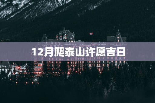 12月爬泰山许愿吉日