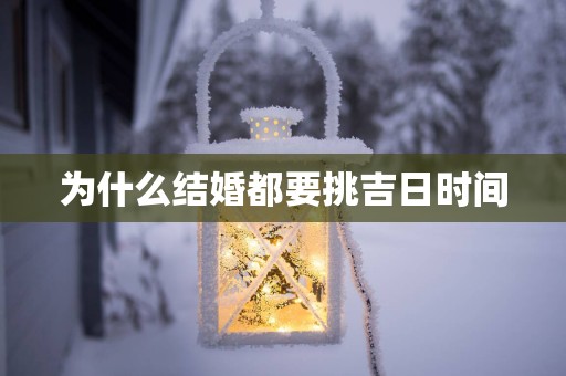 为什么结婚都要挑吉日时间