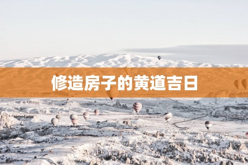 修造房子的黄道吉日