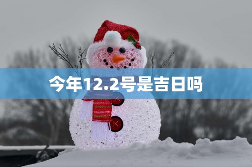 今年12.2号是吉日吗