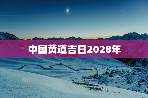 中国黄道吉日2028年