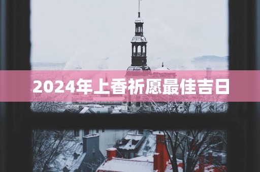 2025年上香祈愿最佳吉日