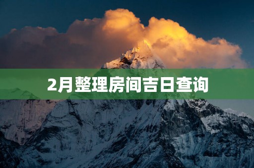 2月整理房间吉日查询