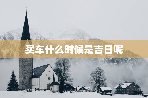 买车什么时候是吉日呢
