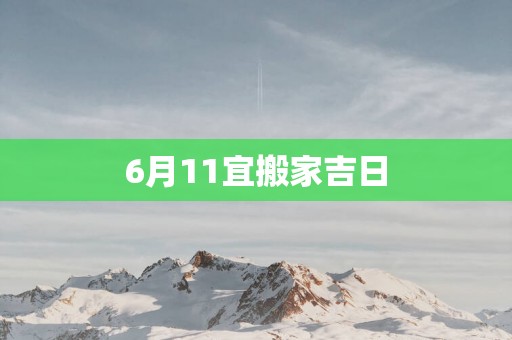 6月11宜搬家吉日