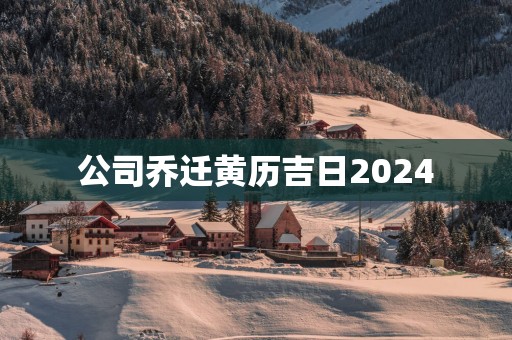 公司乔迁黄历吉日2025
