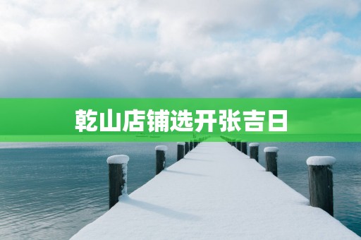 乾山店铺选开张吉日