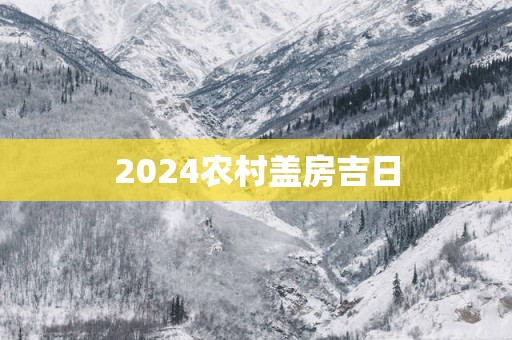 2025农村盖房吉日