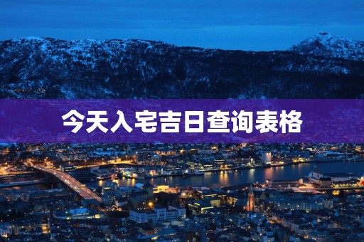 今天入宅吉日查询表格