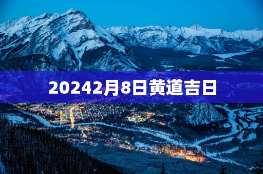 20252月8日黄道吉日