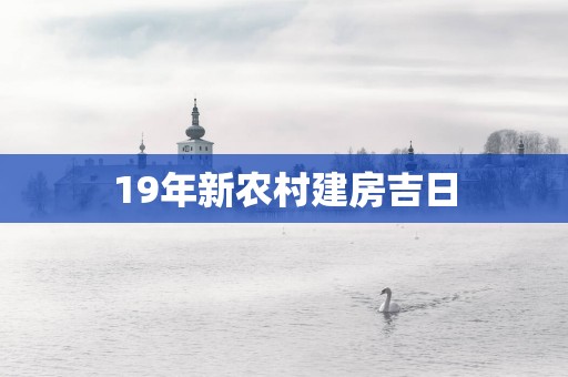19年新农村建房吉日