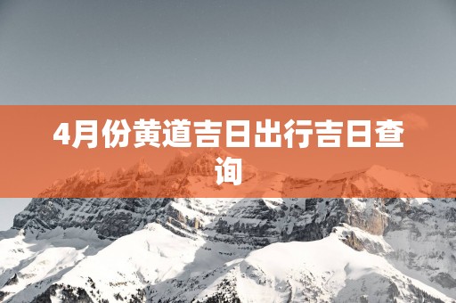 4月份黄道吉日出行吉日查询