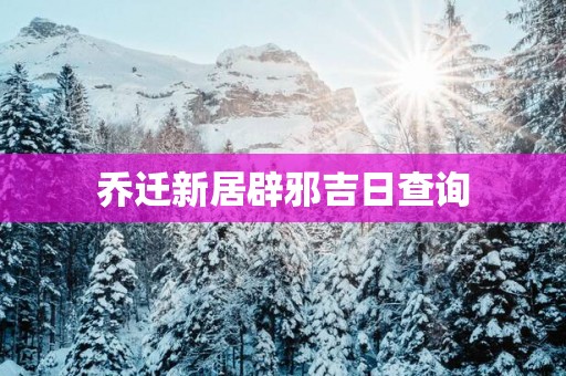 乔迁新居辟邪吉日查询