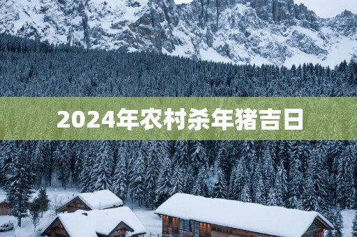 2025年农村杀年猪吉日