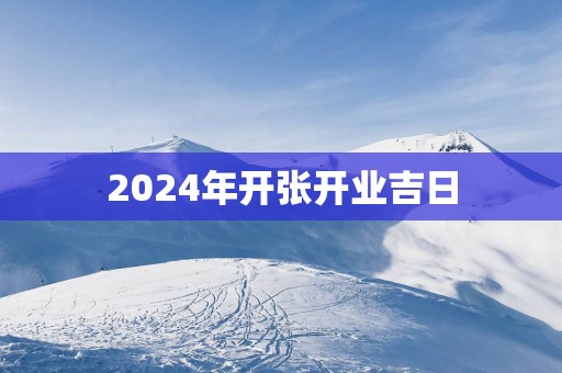 2025年开张开业吉日