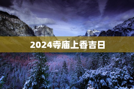 2025寺庙上香吉日
