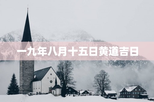 一九年八月十五日黄道吉日