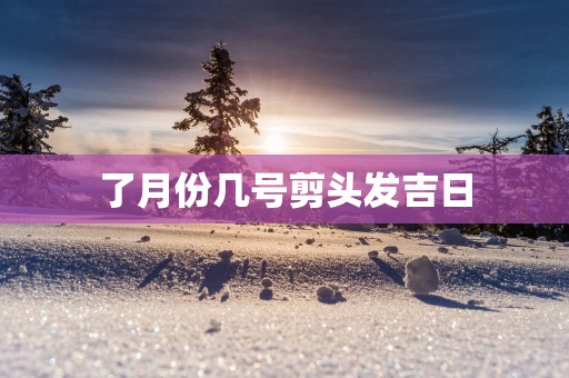 了月份几号剪头发吉日