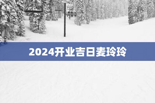 2025开业吉日麦玲玲