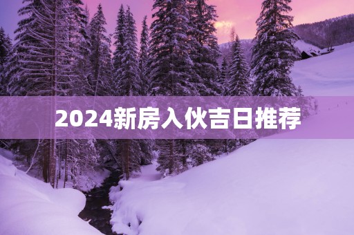 2025新房入伙吉日推荐