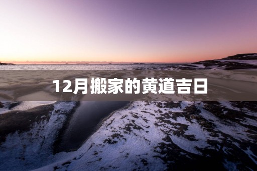 12月搬家的黄道吉日