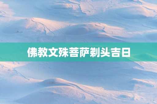 佛教文殊菩萨剃头吉日
