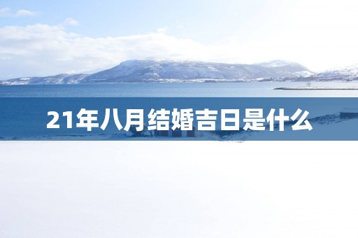 21年八月结婚吉日是什么