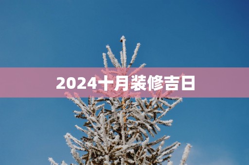 2025十月装修吉日