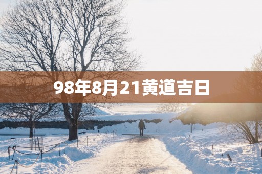 98年8月21黄道吉日