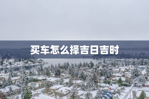 买车怎么择吉日吉时