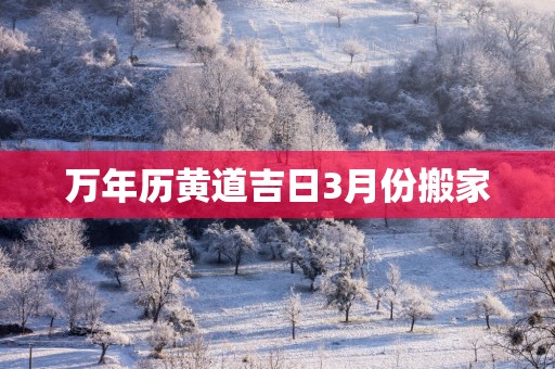 万年历黄道吉日3月份搬家