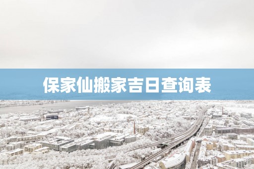 保家仙搬家吉日查询表