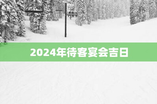 2025年待客宴会吉日