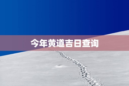 今年黄道吉日查询