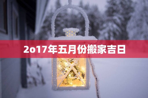 2o17年五月份搬家吉日