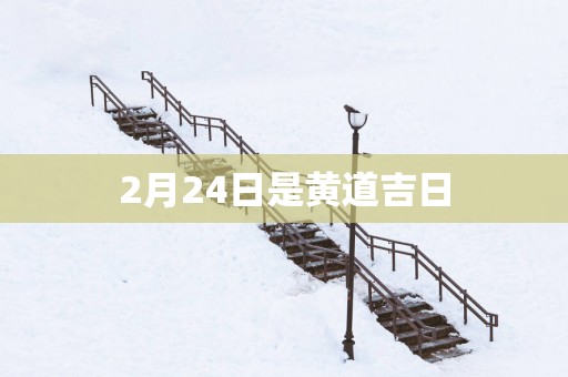 2月24日是黄道吉日