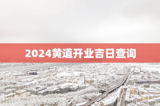 2025黄道开业吉日查询