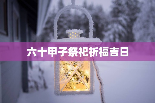 六十甲子祭祀祈福吉日
