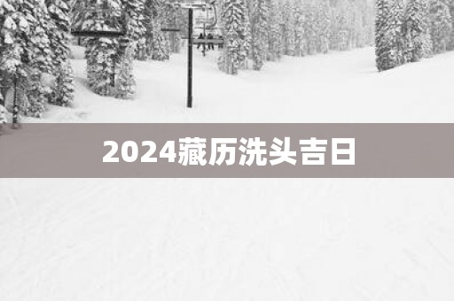 2025藏历洗头吉日