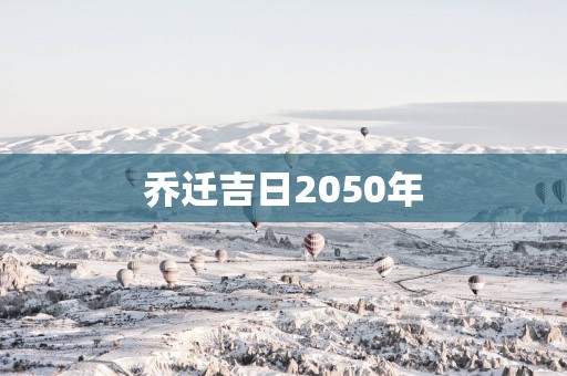 乔迁吉日2050年