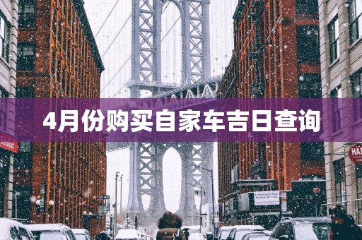 4月份购买自家车吉日查询