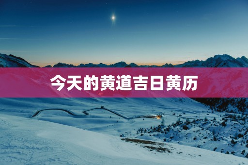 今天的黄道吉日黄历