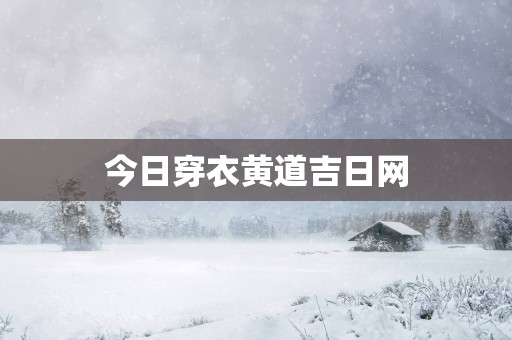 今日穿衣黄道吉日网