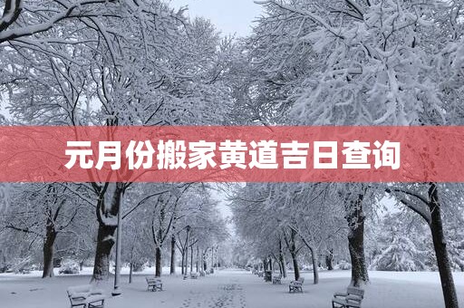 元月份搬家黄道吉日查询