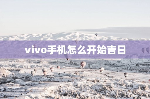 vivo手机怎么开始吉日