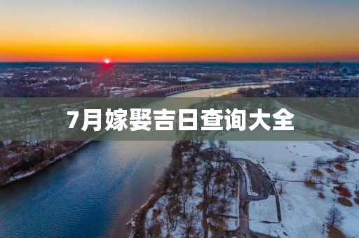 7月嫁娶吉日查询大全