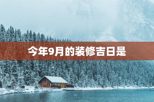 今年9月的装修吉日是